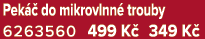Pek  do mikrovlnn  trouby 6263560 499 K  349 K 
