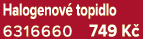 Halogenov topidlo 6316660 749 K 