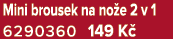 Mini brousek na no e 2 v 1 6290360 149 K 