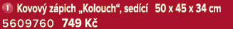 ￼ Kovov z pich „Kolouch“, sed c  50 x 45 x 34 cm 5609760 749 K 