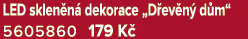 LED sklen n dekorace „D ev n  d m“ 5605860 179 K 