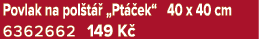 Povlak na pol t  „Pt  ek“ 40 x 40 cm 6362662 149 K 
