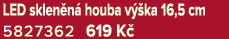 LED sklen n houba v  ka 16,5 cm 5827362 619 K 