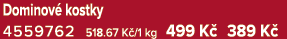 Dominov kostky 4559762 518.67 K /1 kg 499 K  389 K 