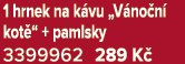 1 hrnek na k vu „V no n kot “ + pamlsky 3399962 289 K 