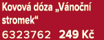 Kovov d za „V no n  stromek“ 6323762 249 K 
