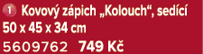 ￼ Kovov z pich „Kolouch“, sed c  50 x 45 x 34 cm 5609762 749 K 