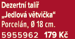 Dezertn tal   „Jedlov  v tvi ka“ Porcel n,   18 cm. 5955962 179 K 