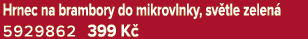 Hrnec na brambory do mikrovlnky, sv tle zelen 5929862 399 K 