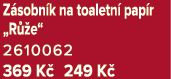 Z sobn k na toaletn pap r „R  e“ 2610062 369 K  249 K 