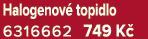Halogenov topidlo 6316662 749 K 