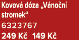Kovov d za „V no n  stromek“ 6323767 249 K  149 K 