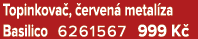 Topinkova , erven  metal za Basilico 6261567 999 K 