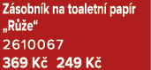Z sobn k na toaletn pap r „R  e“ 2610067 369 K  249 K 