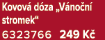 Kovov d za „V no n  stromek“ 6323766 249 K 