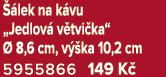  lek na k vu „Jedlov  v tvi ka“   8,6 cm, v  ka 10,2 cm 5955866 149 K 