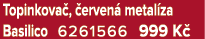 Topinkova , erven  metal za Basilico 6261566 999 K 