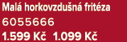 Mal horkovzdu n  frit za 6055666 1.599 K  1.099 K 