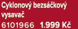 Cyklonov bezs  kov  vysava  6101966 1.999 K 