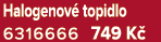 Halogenov topidlo 6316666 749 K 