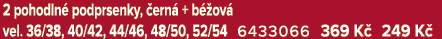 2 pohodln podprsenky,  ern  + b  ov  vel. 36/38, 40/42, 44/46, 48/50, 52/54 6433066 369 K  249 K 