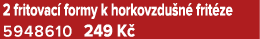 2 fritovac formy k horkovzdu n  frit ze 5948610 249 K 