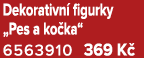 Dekorativn figurky „Pes a ko ka“ 6563910 369 K 