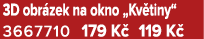 3D obr zek na okno „Kv tiny“ 3667710 179 K 119 K 