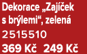Dekorace „Zaj ek s br lemi“, zelen  2515510 369 K  249 K 