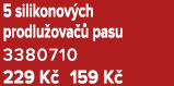 5 silikonov ch prodlu ova  pasu 3380710 229 K  159 K 
