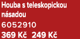Houba s teleskopickou n sadou 6052910 369 K 249 K 