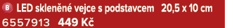 ￼ LED sklen n vejce s podstavcem 20,5 x 10 cm 6557913 449 K 