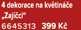 4 dekorace na kv tin e „Zaj  ci“ 6645313 399 K 
