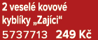 2 vesel kovov  kybl ky „Zaj ci“ 5737713 249 K 