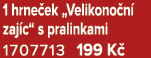 1 hrne ek „Velikono n zaj c“ s pralinkami 1707713 199 K 