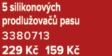 5 silikonov ch prodlu ova  pasu 3380713 229 K  159 K 