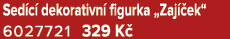 Sed c dekorativn  figurka „Zaj  ek“ 6027721 329 K 