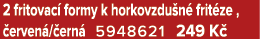 2 fritovac formy k horkovzdu n  frit ze ,  erven / ern  5948621 249 K 