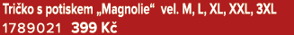 Tri ko s potiskem „Magnolie“ vel. M, L, XL, XXL, 3XL 1789021 399 K 