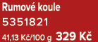 Rumov koule 5351821 41,13 K /100 g 329 K 