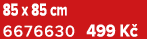 85 x 85 cm 6676630 499 K 