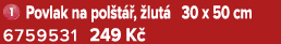 ￼ Povlak na pol t ,  lut  30 x 50 cm 6759531 249 K 