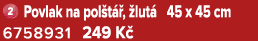 ￼ Povlak na pol t ,  lut  45 x 45 cm 6758931 249 K 