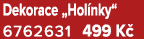 Dekorace „Hol nky“ 6762631 499 K 