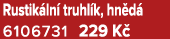 Rustik ln truhl k, hn d  6106731 229 K 