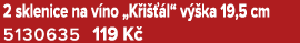 2 sklenice na v no „K i  l“ v  ka 19,5 cm 5130635 119 K 