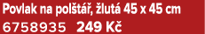 Povlak na pol t ,  lut  45 x 45 cm 6758935 249 K 