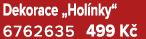 Dekorace „Hol nky“ 6762635 499 K 