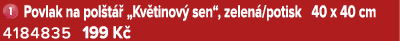 ￼ Povlak na pol t  „Kv tinov  sen“, zelen /potisk 40 x 40 cm 4184835 199 K 