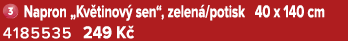 ￼ Napron „Kv tinov sen“, zelen /potisk 40 x 140 cm 4185535 249 K 